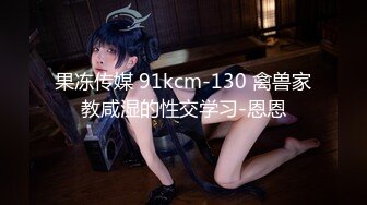 果冻传媒 91kcm-130 禽兽家教咸湿的性交学习-恩恩