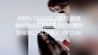 [MP4/342M]8/8最新 颜值身材俱佳天花板重金约大圈外围模特175CM美女VIP1196