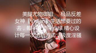 ❤️美腿尤物御姐❤️极品反差女神〖Vivian〗生活想要过的去，帽子必须带点绿 精心设计每一次出轨方式，极度淫骚