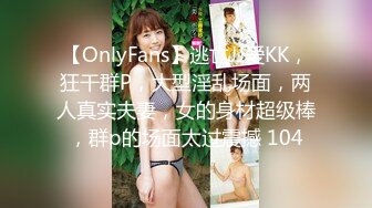 【OnlyFans】逃亡JJ爱KK，狂干群P，大型淫乱场面，两人真实夫妻，女的身材超级棒，群p的场面太过震撼 104