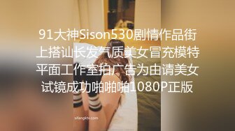 91大神Sison530剧情作品街上搭讪长发气质美女冒充模特平面工作室拍广告为由请美女试镜成功啪啪啪1080P正版