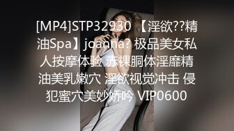 [MP4]STP32930 【淫欲??精油Spa】joanna? 极品美女私人按摩体验 赤裸胴体淫靡精油美乳嫩穴 淫欲视觉冲击 侵犯蜜穴美妙娇吟 VIP0600